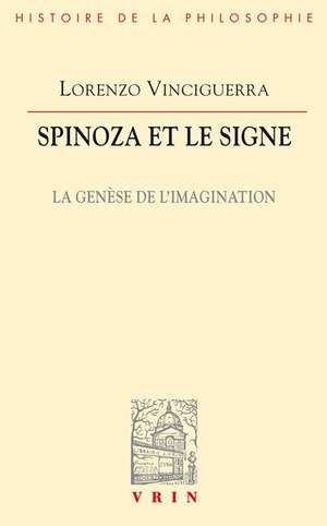 Spinoza Et Le Signe: La Genese de L'Imagination de Lorenzo Vinciguerra