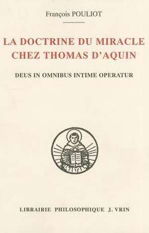 La Doctrine Du Miracle Chez Thomas D'Aquin: Deus in Omnibus Intime Operatur de Francois Pouliot