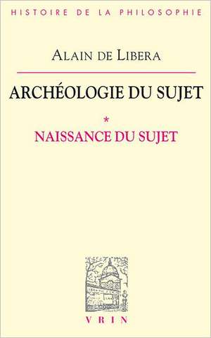 Archeologie Du Sujet: I Naissance Du Sujet de Alain De Libera