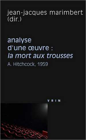 La Mort Aux Trousses (A. Hitchcock, 1959) Analyse D'Oeuvre de Jean-Jacques Marimbert