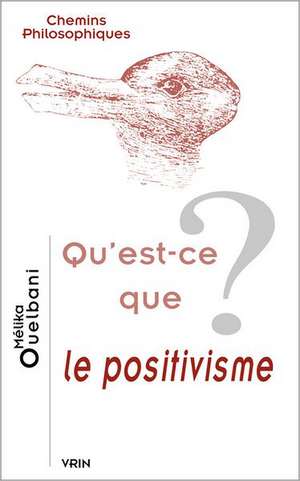 Qu'est-Ce Que Le Positivisme? de Melika Ouelbani
