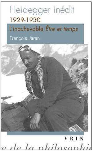 Heidegger Inedit: 1929-1930 L'Inachevable Etre Et Temps de Francois Jaran