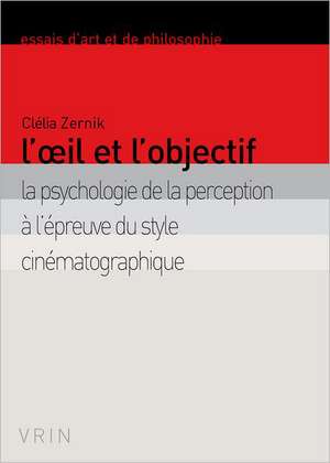 L'Oeil Et L'Objectif: La Psychologie de La Perception A L'Epreuve Du Style Cinematographique de Clelia Zernik