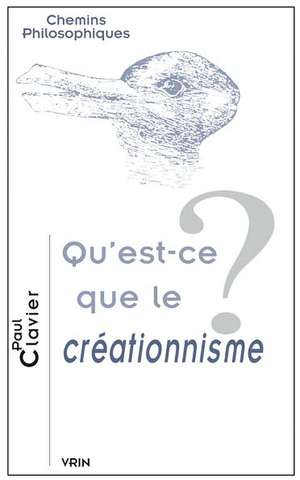 Qu'est-Ce Que Le Creationnisme? de Paul Clavier