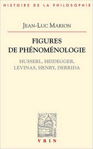 Figures de Phenomenologie: Husserl, Heidegger, Levinas, Henry, Derrida de Jean-Luc Marion