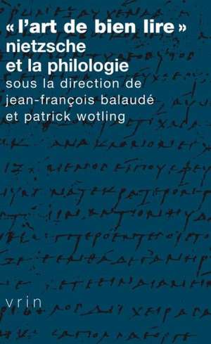 L'Art de Bien Lire: Nietzsche Et La Philologie de Jean-Francois Balaude