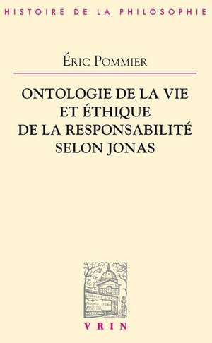 Ontologie de Vie Et Ethique de la Responsabilite Selon Hans Jonas de Eric Pommier