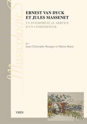 Ernest Van Dyck Et Jules Massenet: Un Interprete Au Service D'Un Compositeur de Jean-Christophe Branger