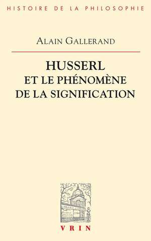 Husserl Et Le Phenomene de La Signification de Alain Gallerand