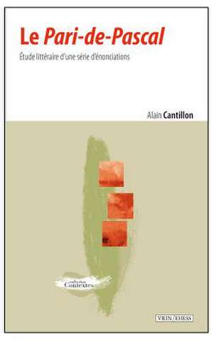 Le Pari-de-Pascal: Etude Litteraire D'Une Serie D'Enonciations de Alain Cantillon