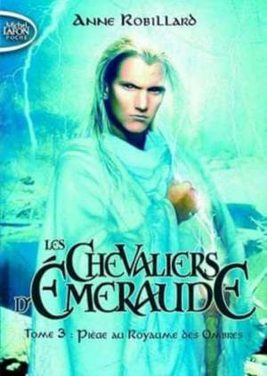 Piège au Royaume des Ombres : Les Chevaliers d'Emeraude, Tome 3 de Anne Robillard