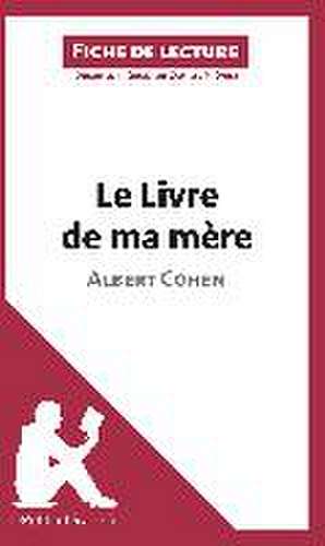 Le Livre de ma mère d'Albert Cohen (Fiche de lecture) de Lepetitlittéraire. Fr