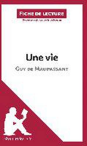 Une vie de Guy de Maupassant (Analyse de l'oeuvre) de Lepetitlitteraire