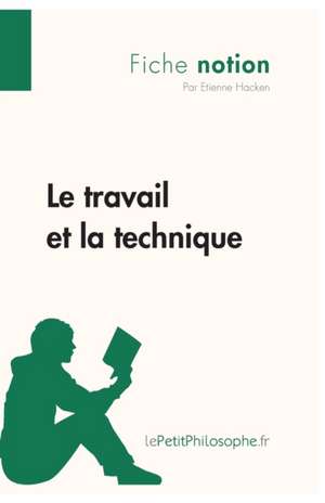 Le travail et la technique (Fiche notion) de Étienne Hacken