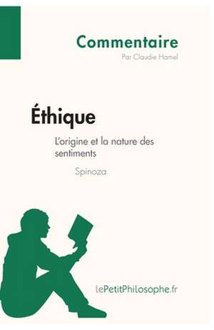 Éthique de Spinoza - L'origine et la nature des sentiments (Commentaire) de Claudie Hamel