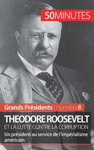 Theodore Roosevelt et la lutte contre la corruption de Jérémy Rocteur