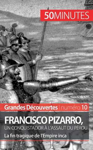 Francisco Pizarro, un conquistador à l'assaut du Pérou de Aude Cirier