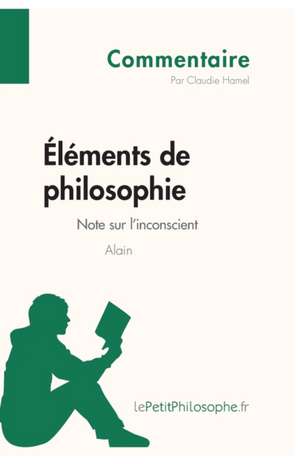 Éléments de philosophie d'Alain - Note sur l'inconscient (Commentaire) de Claudie Hamel