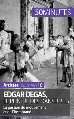 Edgar Degas, le peintre des danseuses de Marie-Julie Malache