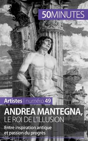 Andrea Mantegna, le roi de l'illusion de Eliane Reynold de Seresin