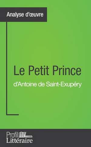 Le Petit Prince d'Antoine de Saint-Exupéry (Analyse approfondie) de Tatiana Sgalbiero