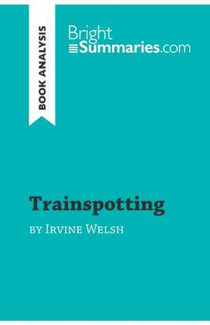 Trainspotting by Irvine Welsh (Book Analysis) de Bright Summaries