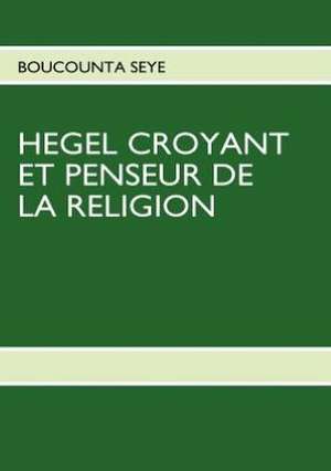 Hegel Croyant Et Penseur de La Religion de BOUCOUNTA SEYE