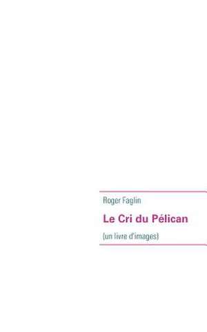 Le Cri du Pélican de Roger Faglin