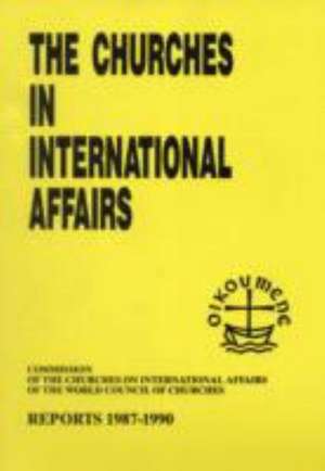 Churches in International Affairs, Reports 1987-1990: Commission of the Churches on International Affairs of the World Council of Churches