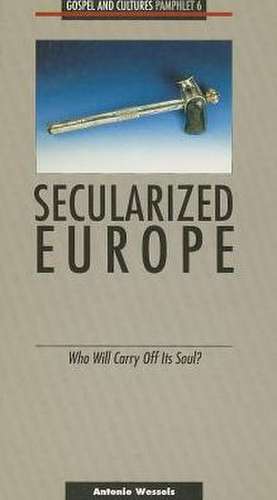 Secularized Europe: Who Will Carry Off Its Soul?-Pamphlet #6 de Antonie Wessels