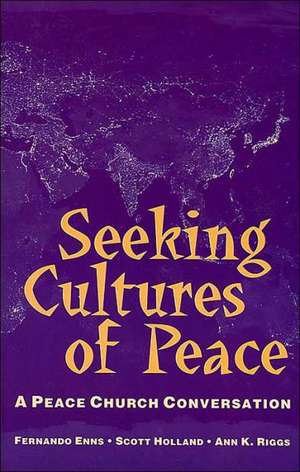 Seeking Cultures of Peace: A Peace Church Conversation de Fernando Enns