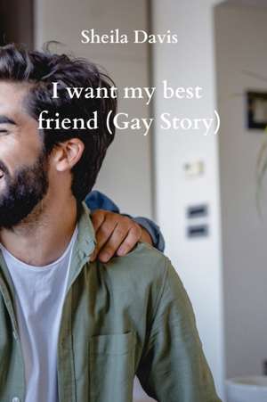 I want my best friend (Gay Story) de Sheila Davis