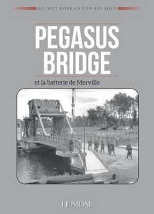 Pegasus Bridge Et la Batterie de Merville de Helmut Konrad von Keusgen