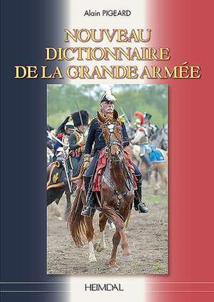 Le Nouveau Dictionnaire de la Grande Armée de Alain Pigeard