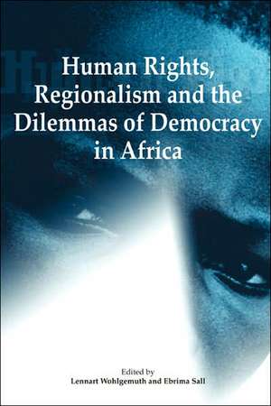 Human Rights, Regionalism and the Dilemmas of Democracy in Africa de Ebrima Sall