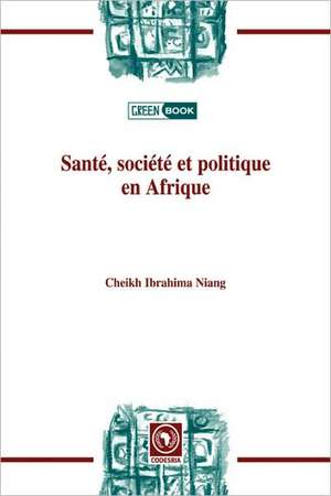 Sante, Societe Et Politiqueen Afrique: Perspectives from Africa de Cheikh Ibrahima Niang