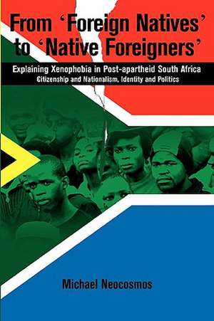 From Foreign Natives to Native Foreigners. Explaining Xenophobia in Post-Apartheid South Africa. 2nd Ed: New Lines of Reflection de Michael Neocosmos