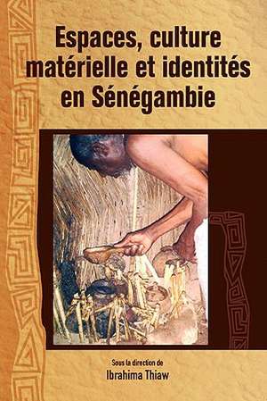 Espaces, Culture Materielle Et Identites En Senegambie: de L' Cole R Gionale de Diourbel L'Universit de Paris (1945-1960) de Ibrahima Thiaw