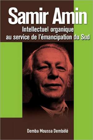 Samir Amin: Intellectuel Organique Au Service de L'Emancipation Du Sud de Demba Moussa Demb L.