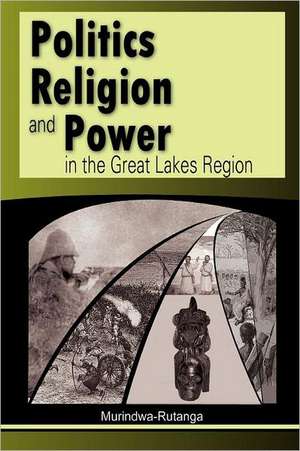 Politics, Religion and Power in the Great Lakes Region de Murindwa-Rutanga