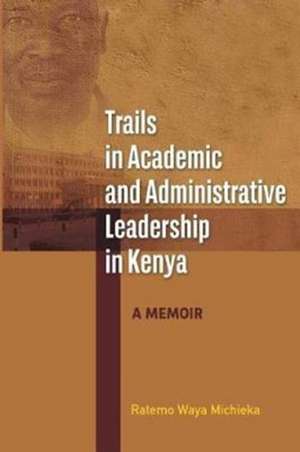 Trails in Academic and Administrative Leadership in Kenya de Ratemo Waya Michieka