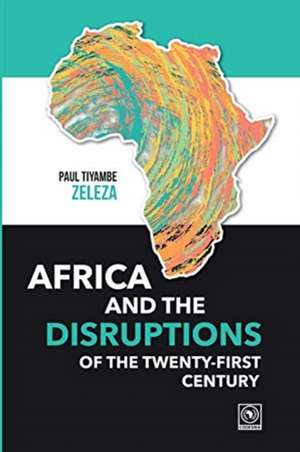 Africa and the Disruptions of the Twenty-first Century de Paul Tiyambe Zeleza