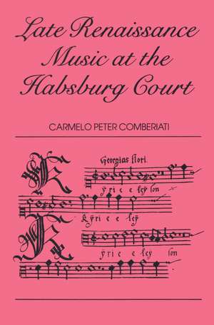 Late Renaissance Music at the Hapsburg Court de C. P. Comberiati