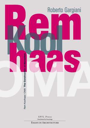 Rem Koolhaas/OMA: The Construction of Merveilles de Roberto Gargiani