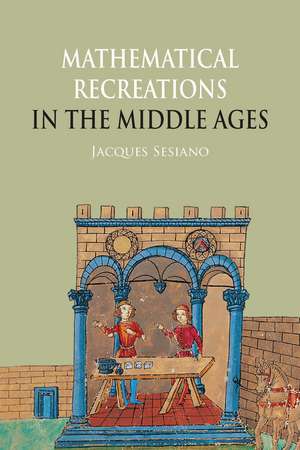 Mathematical Recreations in the Middle Ages de Jacques Sesiano