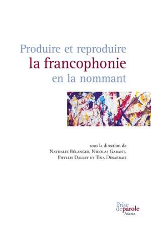 Produire et reproduire la francophonie en la nommant de Nathalie Bélanger