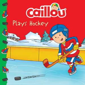 Caillou Plays Hockey de Anne Paradis