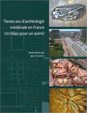 Trente ANS D'Archeologie Medievale En France: Un Bilan Pour Un Avenir de Jean Chapelot