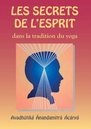 Les Secrets de l'esprit dans la tradition du yoga de Avadhutika Acarya Anandamitra