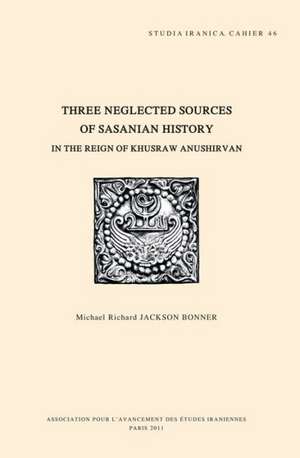 Three Neglected Sources of Sasanian History in the Reign of Khusraw Anushirvan de MR Jackson Bonner